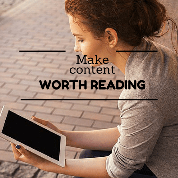 Make Content Worth Reading Make Content Worth Reading